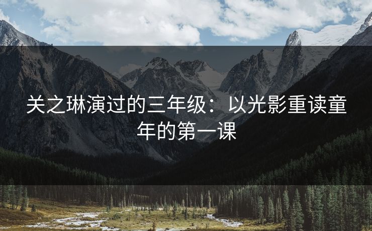 关之琳演过的三年级：以光影重读童年的第一课